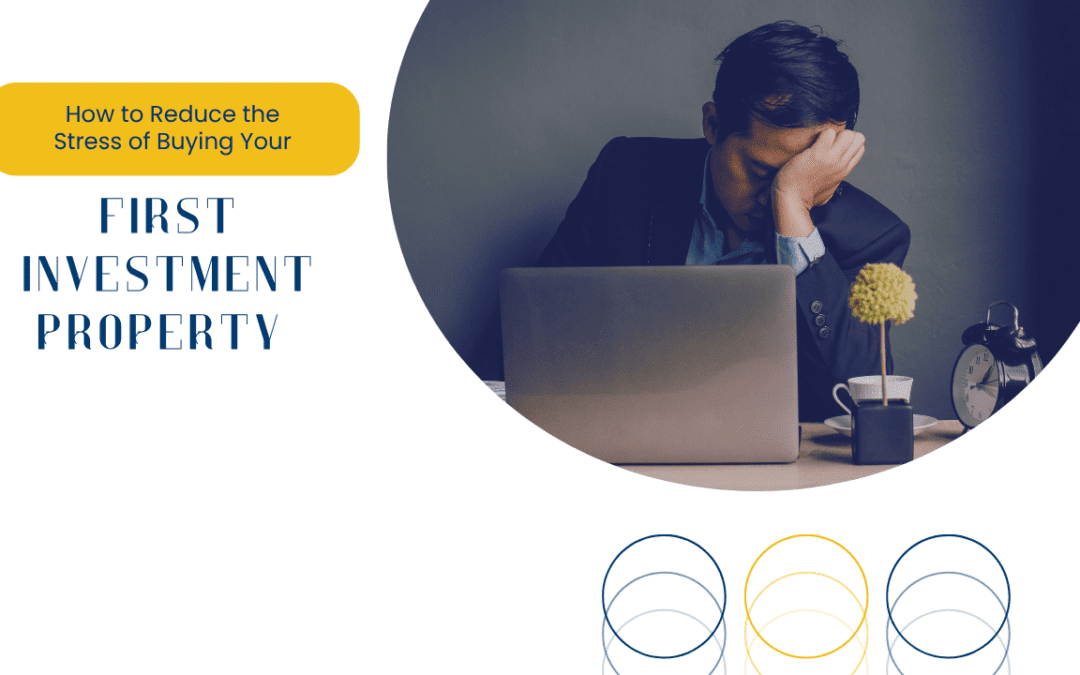 How to Reduce the Stress of Buying Your First Investment Property