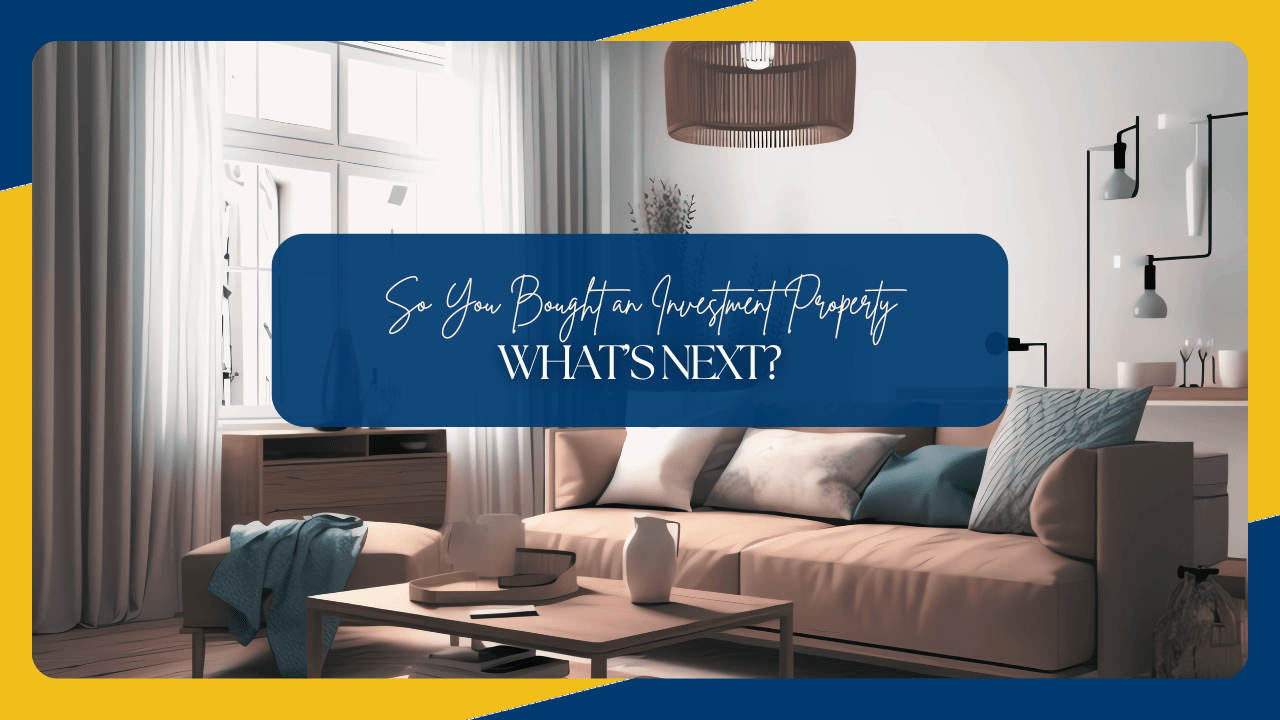 So You Bought an Investment Property, What’s Next?