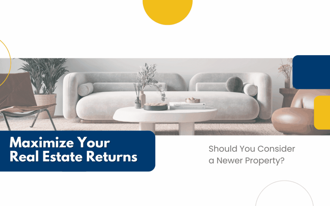 Maximize Your Real Estate Returns: Should You Consider a Newer Property?