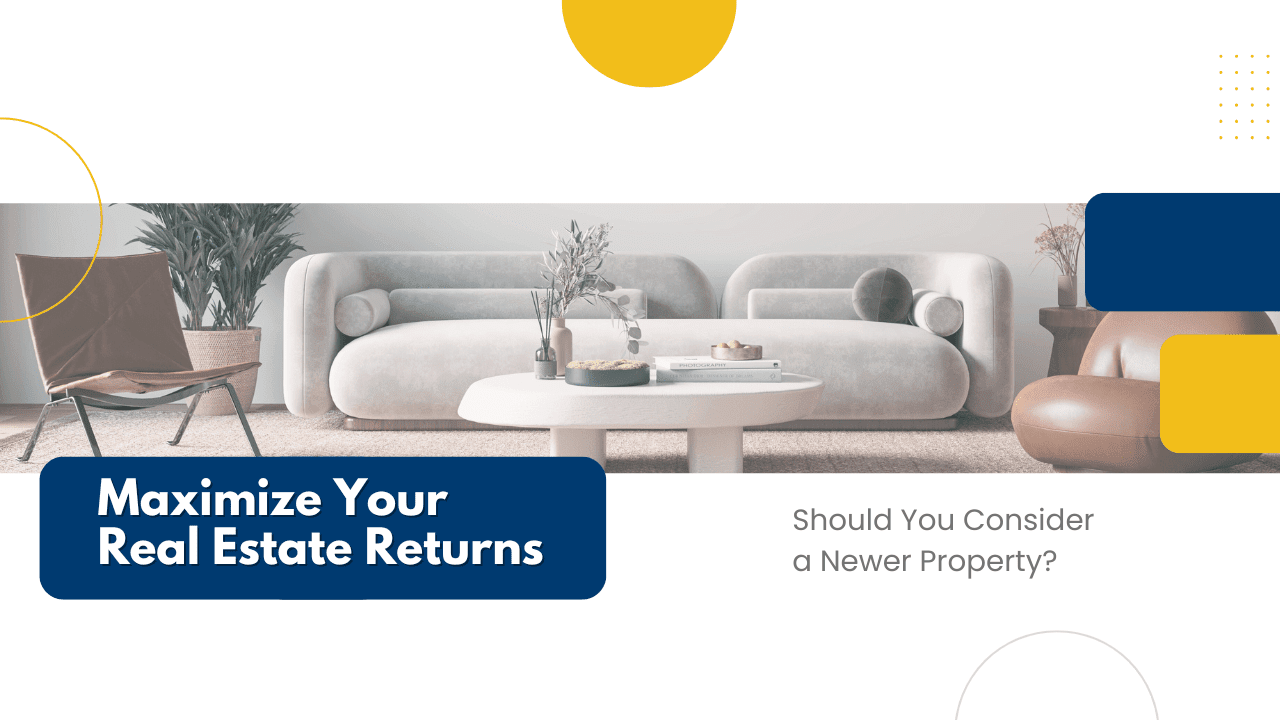 Maximize Your Real Estate Returns: Should You Consider a Newer Property?