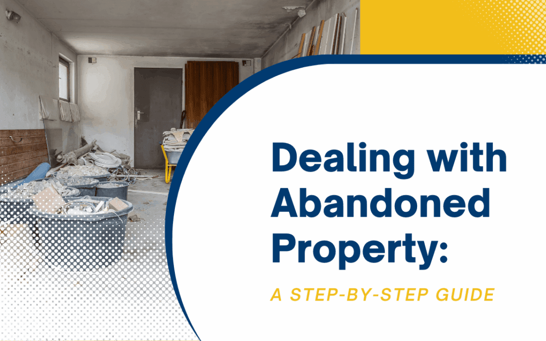 Dealing with Abandoned Property: A Step-by-Step Guide