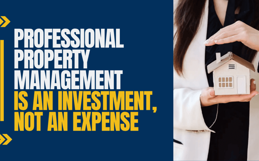 Why Professional Property Management is an Investment, Not an Expense