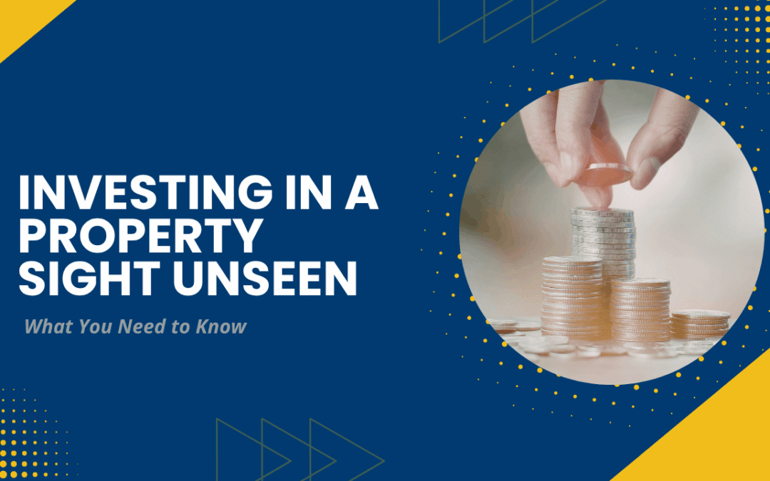 Investing in a Property Sight Unseen: What You Need to Know