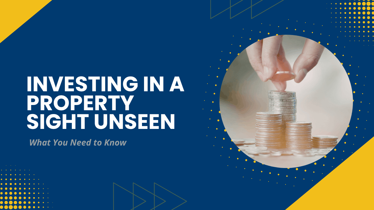 Investing in a Property Sight Unseen: What You Need to Know