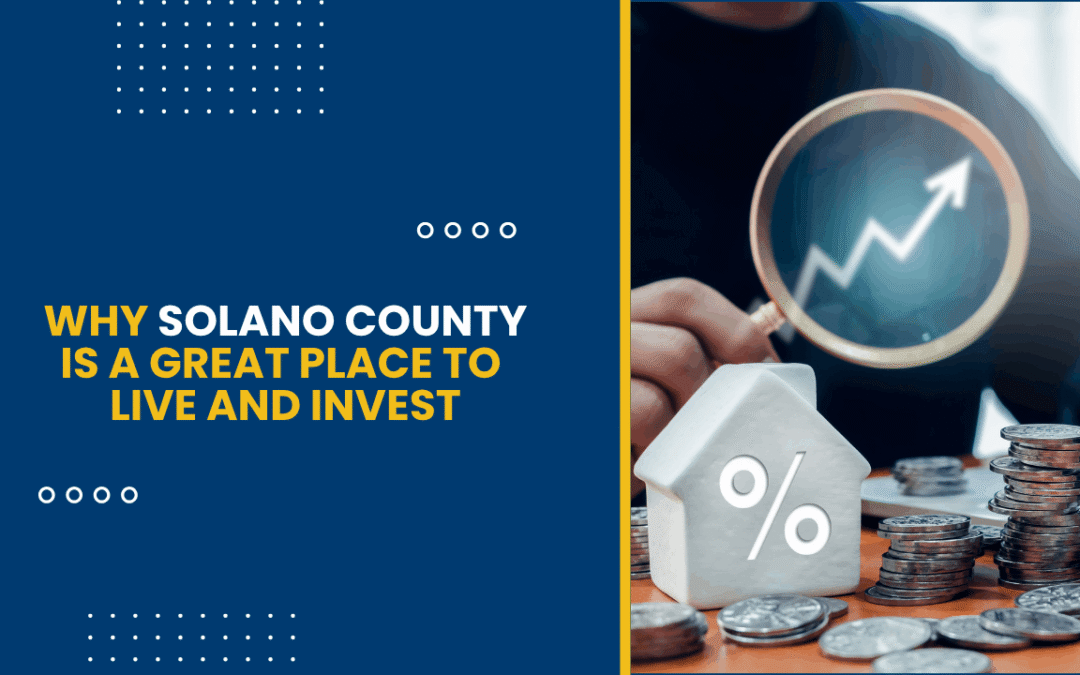 Why Solano County is a Great Place to Live and Invest