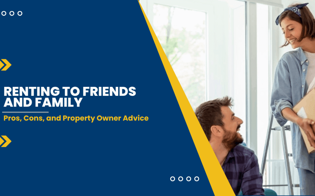 Renting to Friends and Family: Pros, Cons, and Property Owner Advice